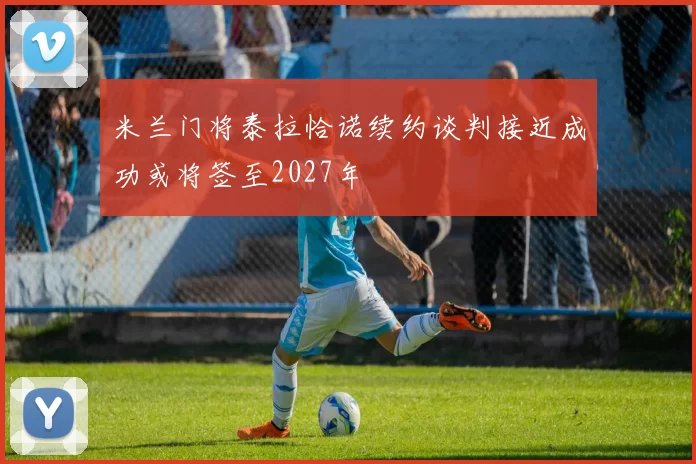 米兰门将泰拉恰诺续约谈判接近成功或将签至2027年