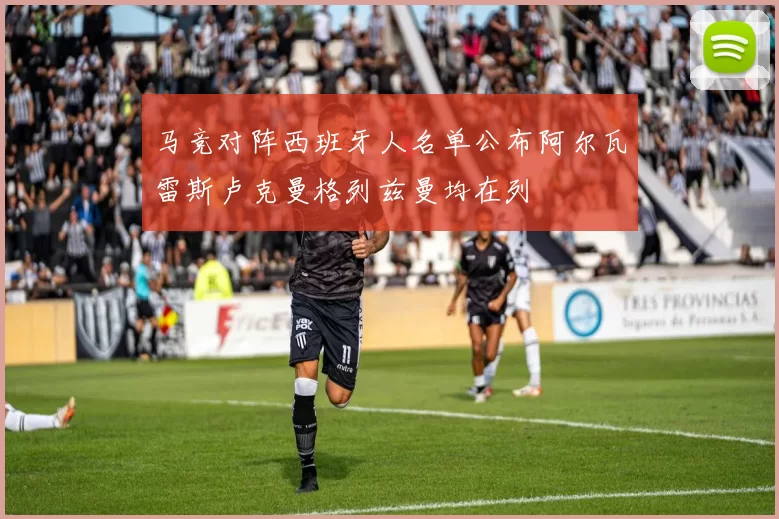 马竞对阵西班牙人名单公布阿尔瓦雷斯卢克曼格列兹曼均在列