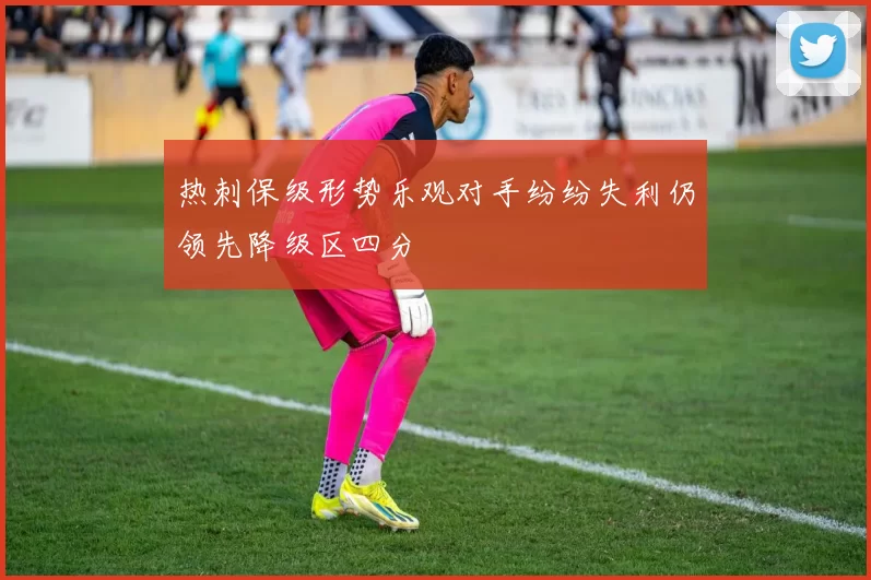 热刺保级形势乐观对手纷纷失利仍领先降级区四分