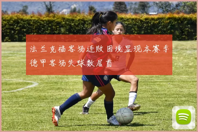 法兰克福客场连败困境显现本赛季德甲客场失球数居首
